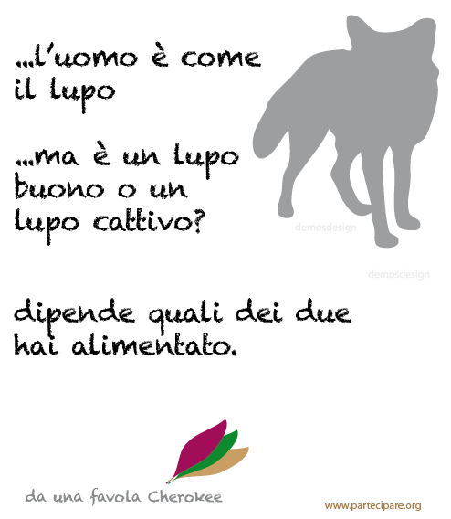 ..l’uomo è come il lupo   ...ma è un lupo buono o un lupo cattivo? dipende quali dei due hai alimentato.