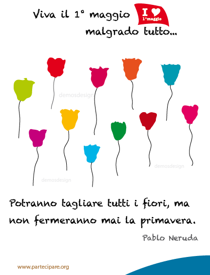 1 maggio 2012 - Potranno tagliare tutti i fiori, ma non fermeranno mai la primavera. Pablo Neruda.